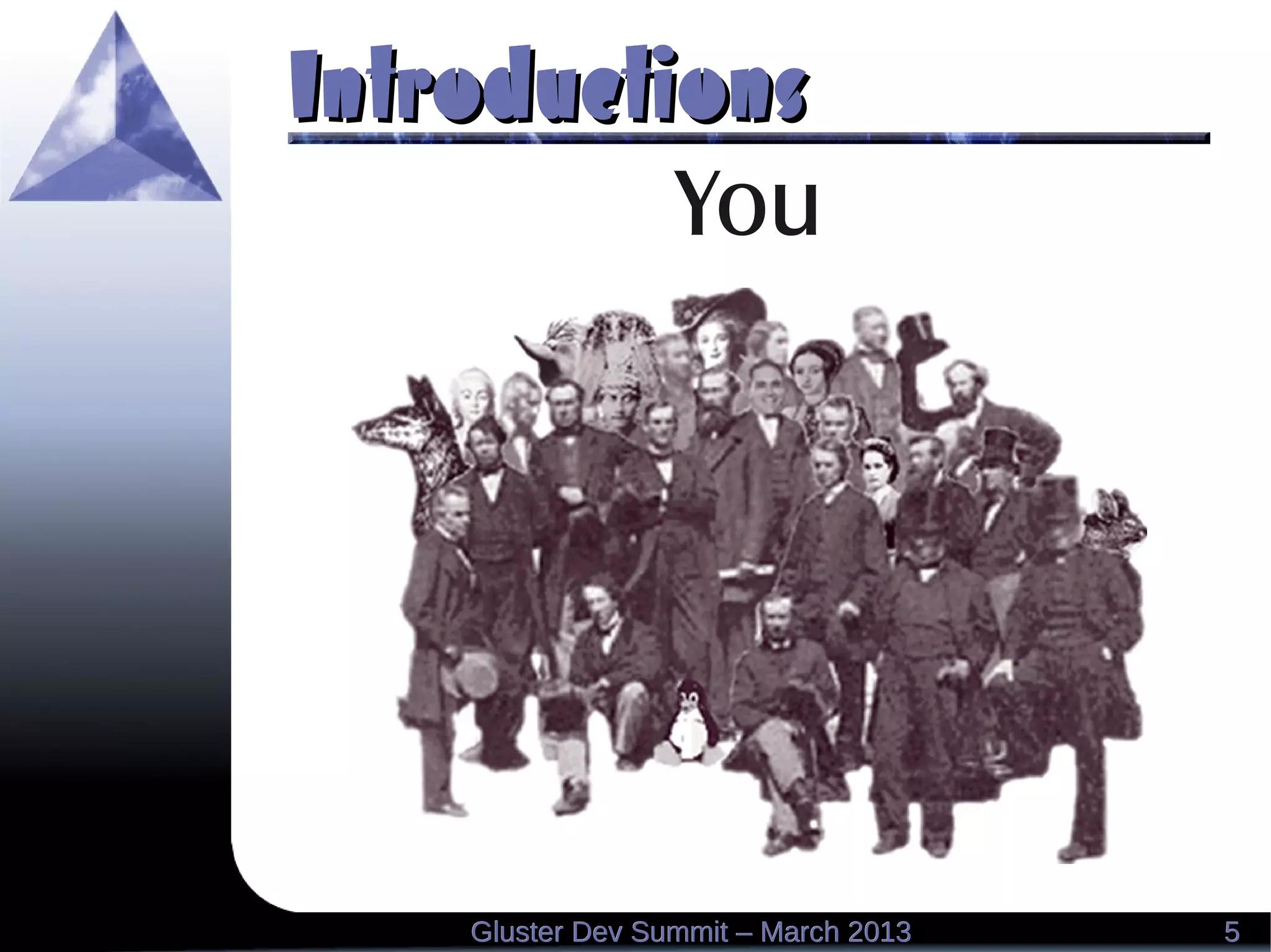 IntroductionsIntroductions
55Gluster Dev Summit – March 2013Gluster Dev Summit – March 2013
You
 