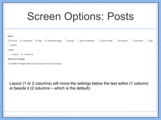 Screen Options: Posts
Layout (1 or 2 columns) will move the settings below the text editor (1 column)
or beside it (2 columns – which is the default)
 