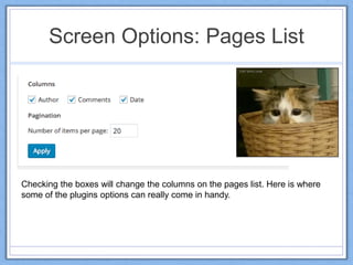 Screen Options: Pages List
Checking the boxes will change the columns on the pages list. Here is where
some of the plugins options can really come in handy.
 