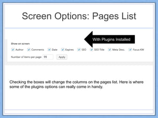 Screen Options: Pages List
Checking the boxes will change the columns on the pages list. Here is where
some of the plugins options can really come in handy.
With Plugins Installed
 