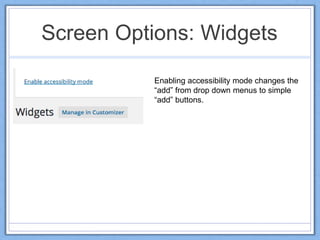 Screen Options: Widgets
Enabling accessibility mode changes the
“add” from drop down menus to simple
“add” buttons.
 