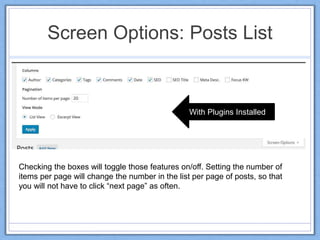 Screen Options: Posts List
Checking the boxes will toggle those features on/off. Setting the number of
items per page will change the number in the list per page of posts, so that
you will not have to click “next page” as often.
With Plugins Installed
 