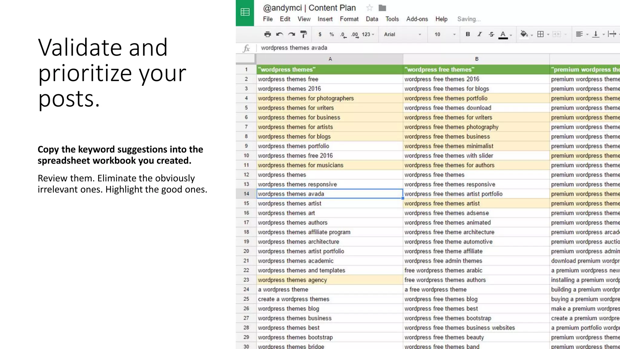 Validate and
prioritize your
posts.
Copy the keyword suggestions into the
spreadsheet workbook you created.
Review them. Eliminate the obviously
irrelevant ones. Highlight the good ones.
 