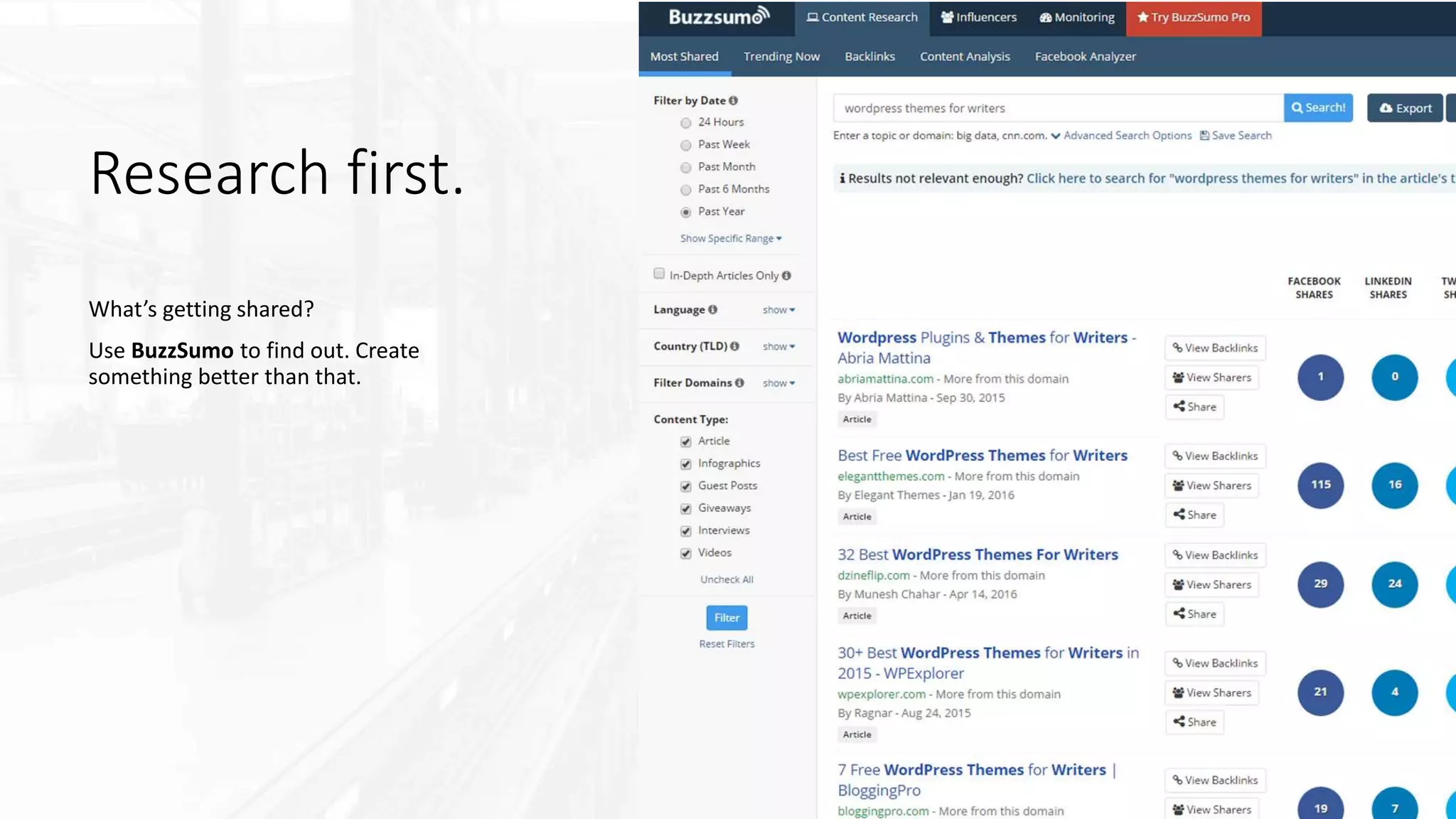 Research first.
What’s getting shared?
Use BuzzSumo to find out. Create
something better than that.
 