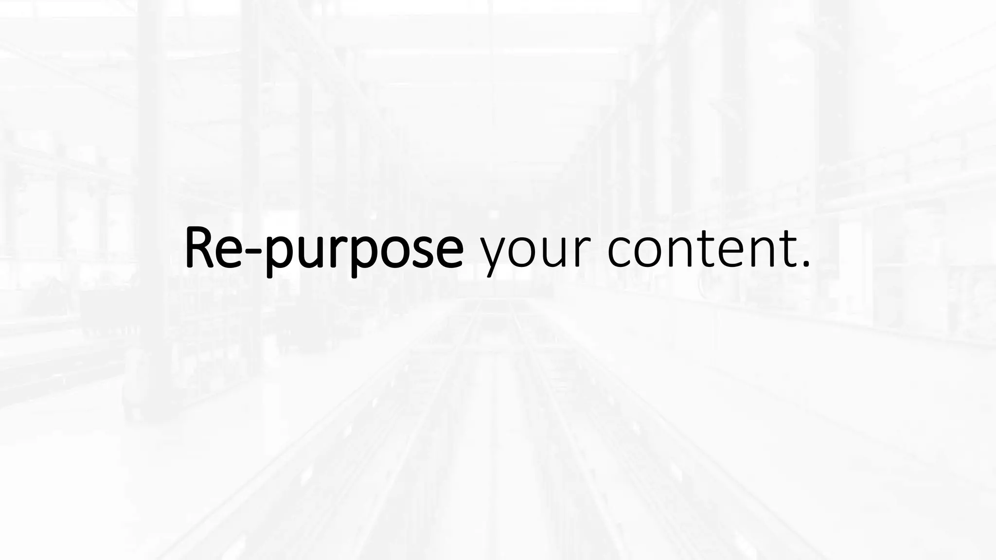 Re-purpose your content.
 
