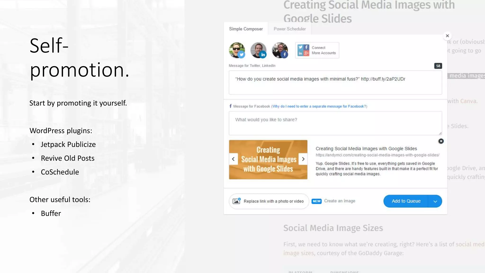 Self-
promotion.
Start by promoting it yourself.
WordPress plugins:
• Jetpack Publicize
• Revive Old Posts
• CoSchedule
Other useful tools:
• Buffer
 