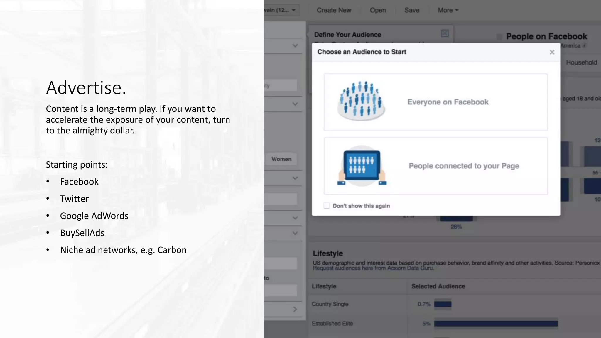 Advertise.
Content is a long-term play. If you want to
accelerate the exposure of your content, turn
to the almighty dollar.
Starting points:
• Facebook
• Twitter
• Google AdWords
• BuySellAds
• Niche ad networks, e.g. Carbon
 