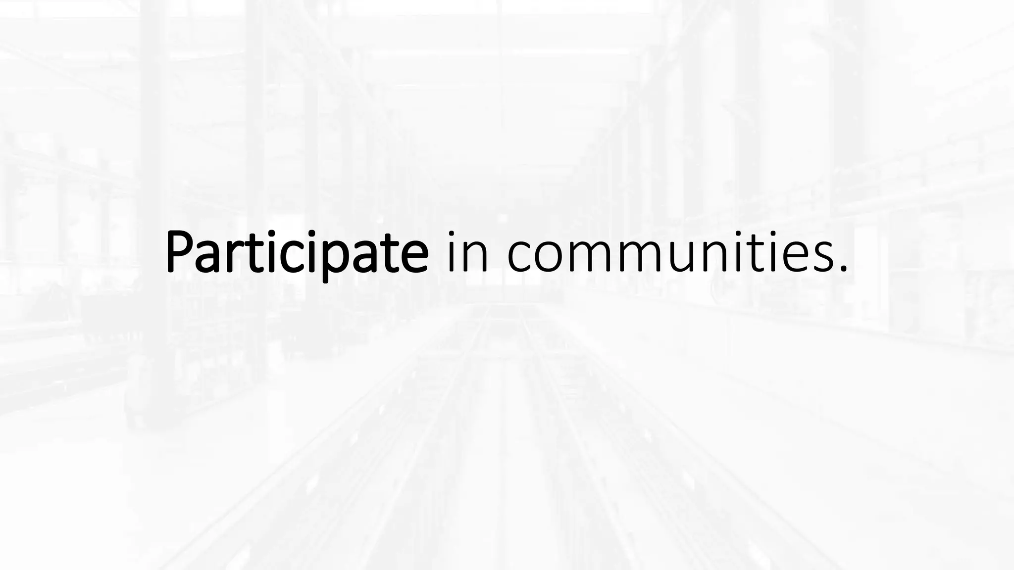 Participate in communities.
 