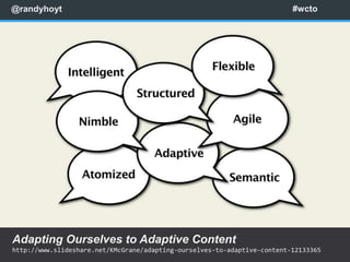 @randyhoyt                                                                #wcto




Adapting Ourselves to Adaptive Content
http://www.slideshare.net/KMcGrane/adapting-ourselves-to-adaptive-content-12133365
 