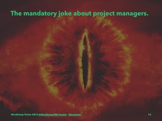 The mandatory joke about project managers.
WordCamp Torino 2016 @WordCampTRN #wctrn - @lucatume 13
 