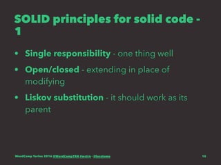 SOLID principles for solid code -
1
• Single responsibility - one thing well
• Open/closed - extending in place of
modifying
• Liskov substitution - it should work as its
parent
WordCamp Torino 2016 @WordCampTRN #wctrn - @lucatume 15
 
