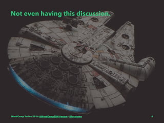 Not even having this discussion.
WordCamp Torino 2016 @WordCampTRN #wctrn - @lucatume 4
 