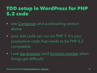 TDD setup in WordPress for PHP
5.2 code
• see Composer and autoloading section
above
• your test code can run on PHP 7: it's your
production code that needs to be PHP 5.2
compatible
• I use wp-browser (and function-mocker when
things get difﬁcult)
WordCamp Torino 2016 @WordCampTRN #wctrn - @lucatume 52
 