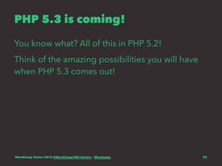 PHP 5.3 is coming!
You know what? All of this in PHP 5.2!
Think of the amazing possibilities you will have
when PHP 5.3 comes out!
WordCamp Torino 2016 @WordCampTRN #wctrn - @lucatume 53
 