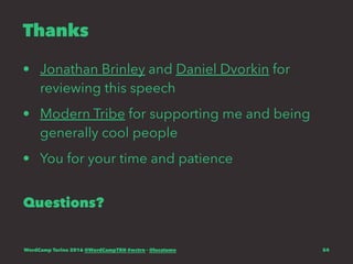 Thanks
• Jonathan Brinley and Daniel Dvorkin for
reviewing this speech
• Modern Tribe for supporting me and being
generally cool people
• You for your time and patience
Questions?
WordCamp Torino 2016 @WordCampTRN #wctrn - @lucatume 54
 