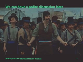 We can have a polite discussion later
WordCamp Torino 2016 @WordCampTRN #wctrn - @lucatume 6
 