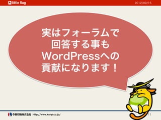 2012/09/15




      実はフォーラムで
       回答する事も
      WordPressへの
      貢献になります！



http://www.konp.co.jp/          11
 