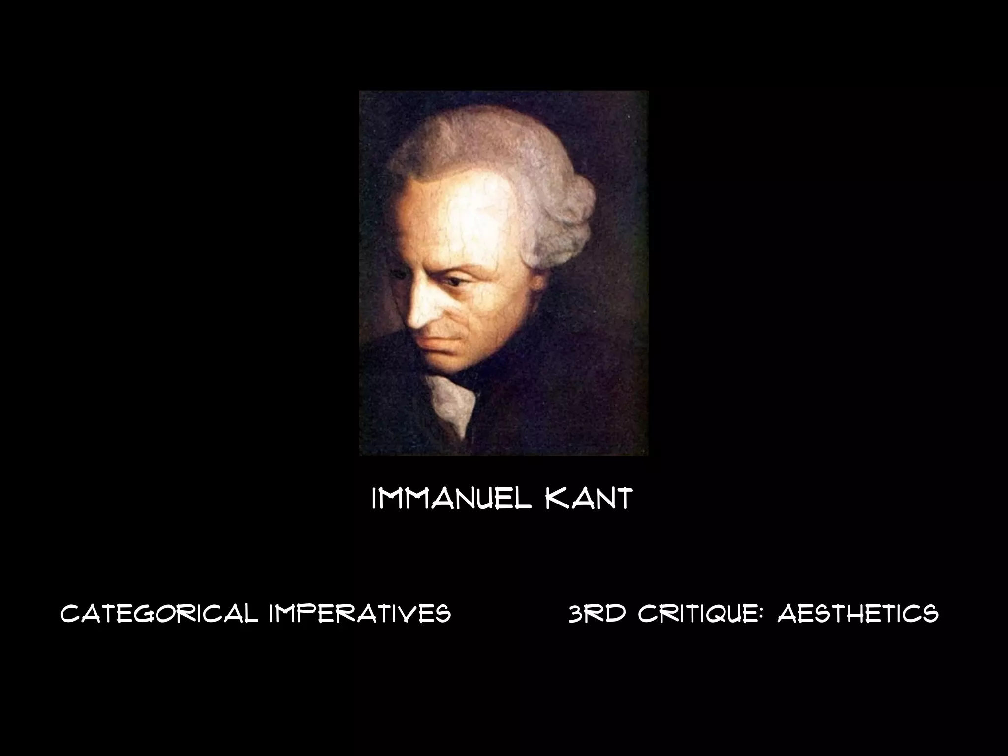 IMMANUEL KANT
categorical imperatives 3rd critique: Aesthetics