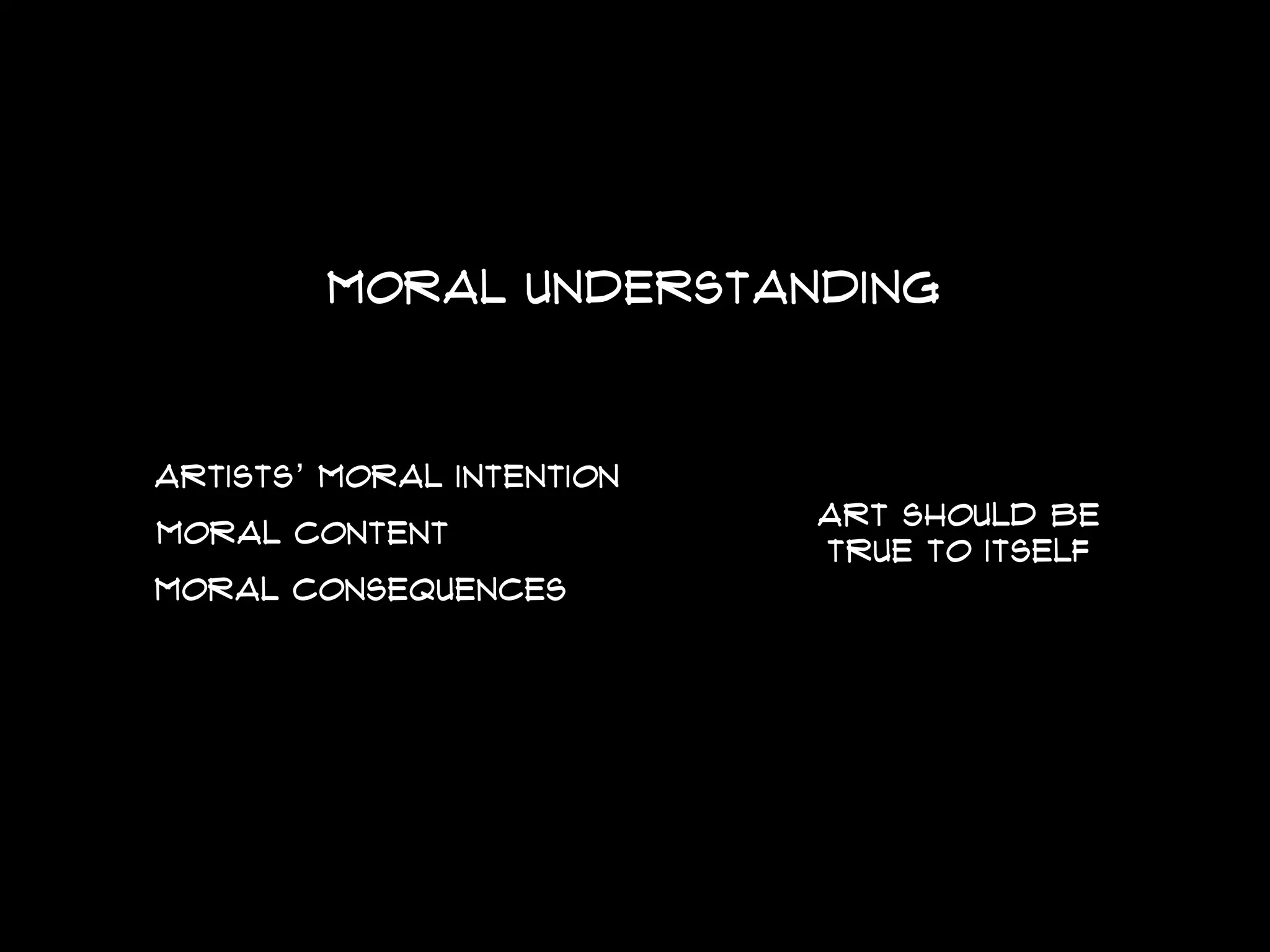 moral understanding
artists’ moral intention
Moral Content
MORAL CONSEQUENCES
ART SHOULD BE
TRUE TO ITSELF