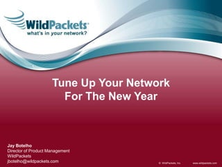 Tune Up Your Network  For The New Year Jay Botelho Director of Product Management WildPackets jbotelho@wildpackets.com 