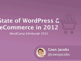 State of WordPress &
eCommerce in 2012
   WordCamp Edinburgh 2012




                         Coen Jacobs
                         @coenjacobs
 