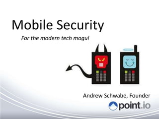 Mobile Security
For the modern tech mogul
Andrew Schwabe, Founder
 