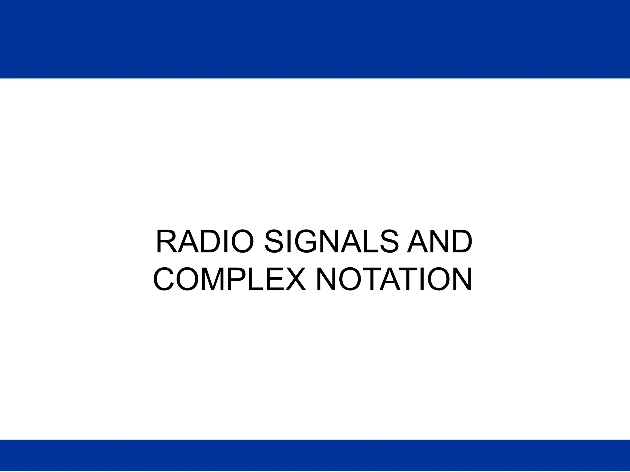 RADIO SIGNALS AND
COMPLEX NOTATION
 