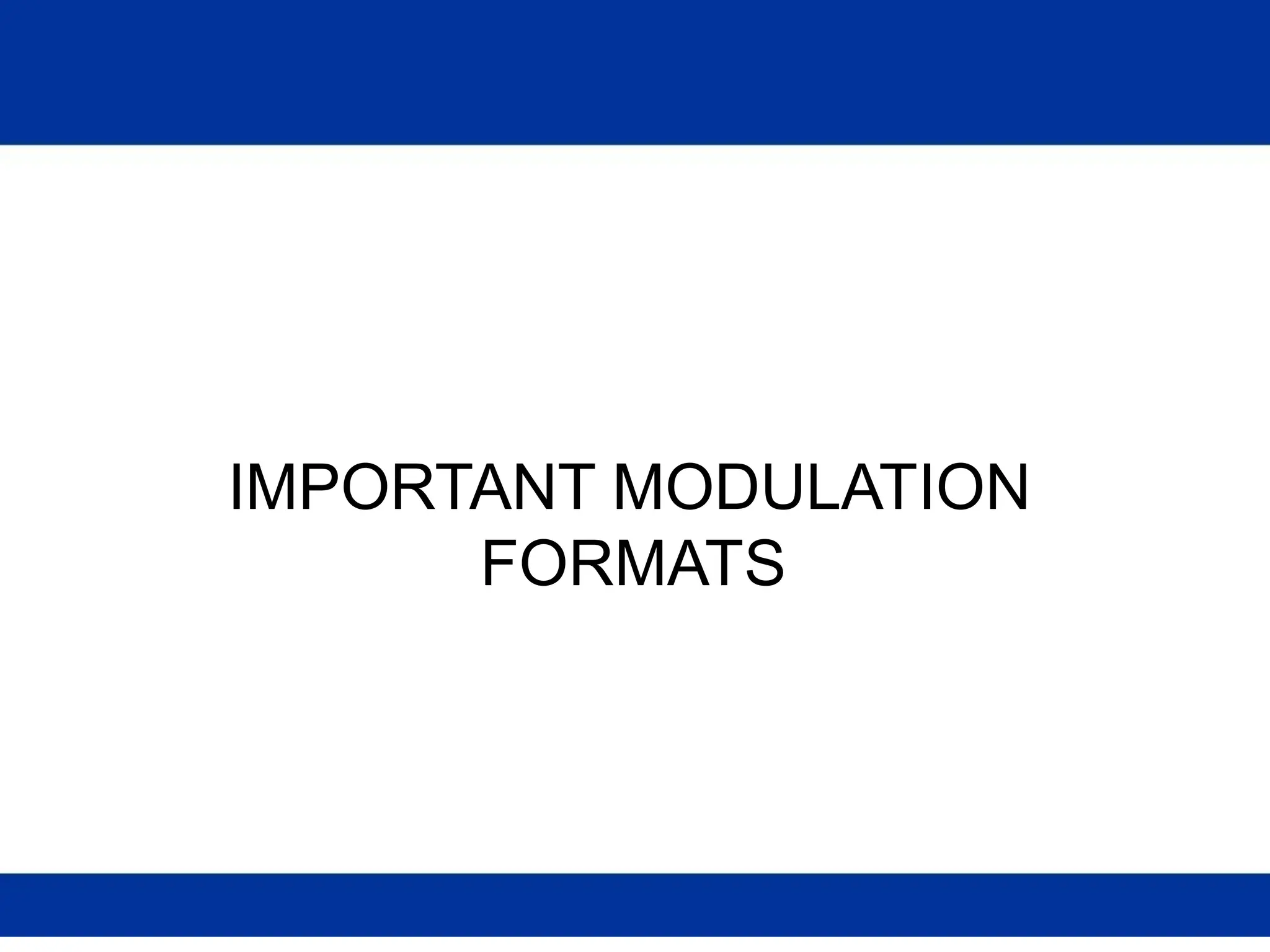IMPORTANT MODULATION
FORMATS
 