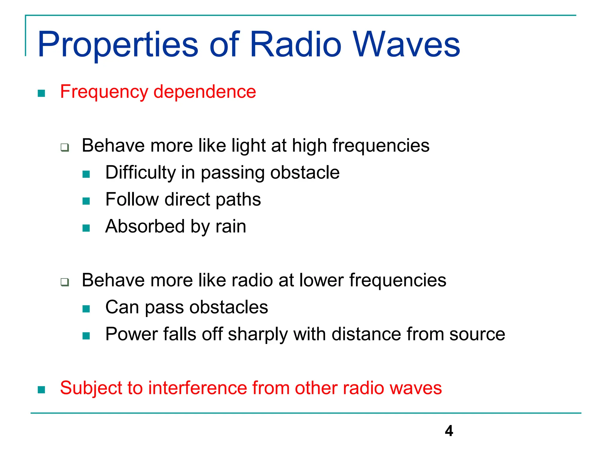 Properties of Radio Waves
 Frequency dependence
 Behave more like light at high frequencies
 Difficulty in passing obstacle
 Follow direct paths
 Absorbed by rain
 Behave more like radio at lower frequencies
 Can pass obstacles
 Power falls off sharply with distance from source
 Subject to interference from other radio waves
4
 