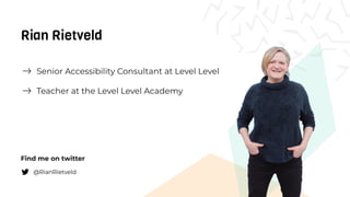 Rian Rietveld
@RianRietveld
Find me on twitter
Senior Accessibility Consultant at Level Level
Teacher at the Level Level A...