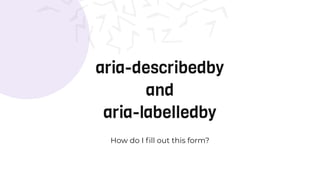 Demo
aria-describedby
and  
aria-labelledby
 