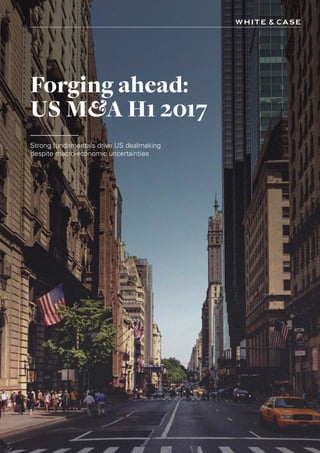 IForging ahead: US M&A H1 2017
Strong fundamentals drive US dealmaking
despite macro-economic uncertainties
Forging ahead:
US M&A H1 2017
 