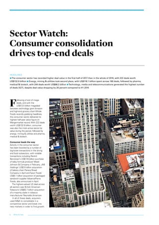 8 White & Case
Sector Watch:
Consumer consolidation
drives top-end deals
HEADLINES
nThe consumer sector has recorded higher deal value in the first half of 2017 than in the whole of 2016, with 222 deals worth
US$132.9 billion n Energy, mining & utilities took second place, with US$118.1 billion spent across 189 deals, followed by pharma,
medical & biotech, with 244 deals worth US$98.2 billion nTechnology, media and telecommunications generated the highest number
of deals (527), despite deal value dropping by 26 percent compared to H1 2016
F
ollowing a host of mega-
deals, and with the
US$13.5 billion megadeal
between technology giant Amazon
and high-end grocery chain Whole
Foods recently grabbing headlines,
the consumer sector delivered its
highest half-year value figure on
Mergermarket record.With 222 deals
worth US$132.9 billion, consumer
was also the most active sector by
value during the period, followed by
energy, mining & utilities and pharma,
medical & biotech.
Consumer leads the way
Activity in the consumer sector
has been boosted by a number of
big-ticket transactions in the dining
and food subsectors, with notable
transactions including Reckitt
Benckiser’s US$17.8 billion purchase
of baby formula producer Mead
Johnson & Company in February, JAB
Holdings’ US$7.4 billion acquisition
of bakery chain Panera Bread
Company in April andTyson Foods’
US$4.1 billion acquisition of packaged
sandwich supplier AdvancePierre
Foods, also announced in April.
The highest-valued US deal across
all sectors was British American
Tobacco’s US$60.7 billion acquisition
of a majority stake in tobacco
manufacturer Reynolds American.
In all of these deals, acquirers
used M&A to consolidate in a
competitive sector and break into
new markets in order to find growth.
 