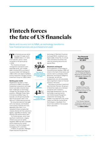 17Forging ahead: US M&A H1 2017
Banks and insurers turn to M&A, as technology transforms
how financial services are purchased and used
T
he financial services sector
recorded 212 deals worth
US$38.6 billion in H1 2017,
a 42.4 percent uptick in value
compared to the same period
in 2016.
The insurance and asset
management sub-sectors were
especially active, with notable
deals including KKR’s purchase of
insurance broker USI Holdings for
US$4.3 billion and Japan’s SoftBank
buying investment manager Fortress
Investment Group for US$3.3 billion.
Banking goes mobile
Digitalization has been a major
contributor to M&A in the sector.
Established corporations with large
branch and sales networks have
been challenged, as technology
changes the way people use their
products. JPMorgan Chase, Bank
of America and Wells Fargo, for
example, are all reporting double-
digit annual growth rates in the
take-up of mobile banking services.
“As consumers become more agile
with smart devices, and therefore
more trusting of devices and more
dependent upon them, it is a
necessity for every company that
interacts directly with the customer to
digitize—regardless of industry,” says
White & Case partner Arlene Hahn.
For finance groups, which have
significant investments in legacy
infrastructure and are tightly
regulated, M&A has been a valuable
tool for exploring the market,
bringing in new technologies and
re-engaging with customers.
In March, for example, JPMorgan
Chase acquired the payments
technology of Merchant Customer
Exchange (MCX), enabling its own
digital wallet, Chase Pay, to include
more merchants and attract new
users by providing discounts and
special offers.
Blockchain and beyond
As the application of technology to
financial services develops, M&A will
remain at the heart of how banks and
insurers react to a changing market.
Blockchain and artificial intelligence,
for example, are still new
developments, but will undoubtedly
have a significant impact on financial
services in the future.
According to boutique investment
bank Architect Partners, 83 percent
of blockchain deals occur between
companies both involved in
early-stage development. But the
technology is gaining traction,
with Airbnb buying ChangeCoin,
a blockchain technology that
enables micro-payments over social
media, and Rakuten buying Bitnet
Technologies, a developer of an
e-commerce platform that accepts
bitcoin payments.
Fintech forces
the fate of US financials
Top financial
services deals
H1 2017
Kohlberg Kravis Roberts &
Co. L.P.; Caisse de Dépôt et
Placement du Quebec bought
USI Holdings Corporation for
US$4.3 billion
SoftBank Group Corp.
agreed to buy Fortress
Investment Group LLC for
US$3.3 billion
First Horizon National
Corporation agreed to buy
Capital Bank Financial Corp.
for US$2.2 billion
42%
Percentage increase
in deal value
compared to H1 2016
US
$38.6
billion
The value of
212 deals targeting
US financial services
in H1 2017
1
2
3
 