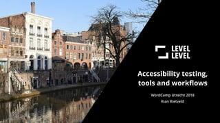 WordCamp Utrecht 2018
Accessibility testing,
tools and workflows
Rian Rietveld
 