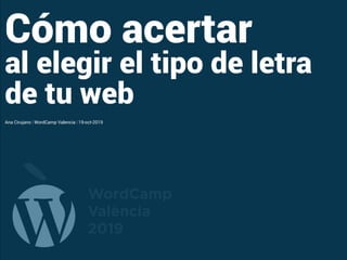 @acirujano  | #WCVLC
Cómo acertar
al elegir el tipo de letra
de tu web
Ana Cirujano | WordCamp Valencia | 19-oct-2019
 