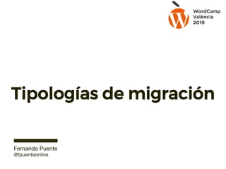 Tipologías de migración
Fernando Puente
@fpuenteonline
 