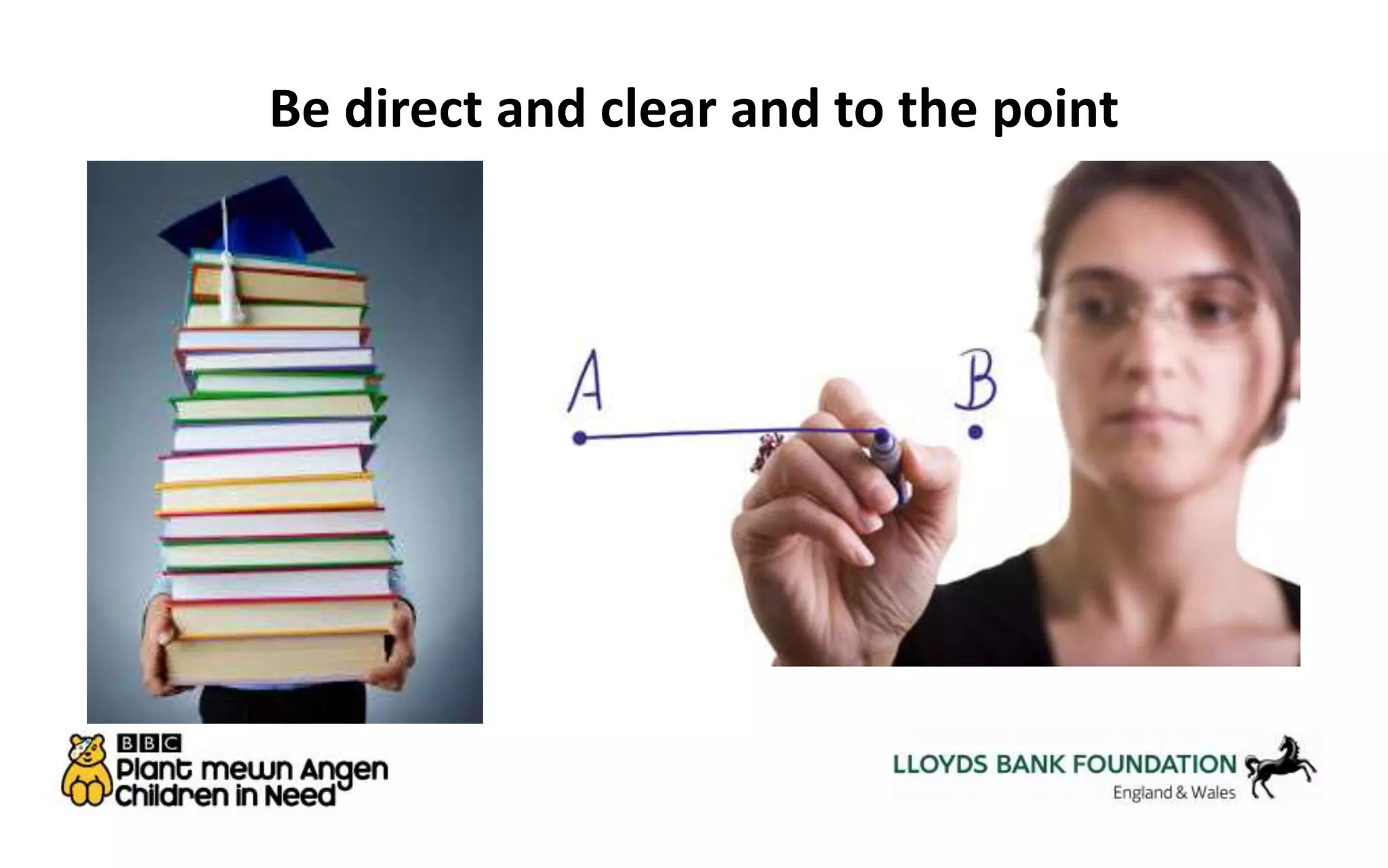 Be direct and clear and to the point 
 