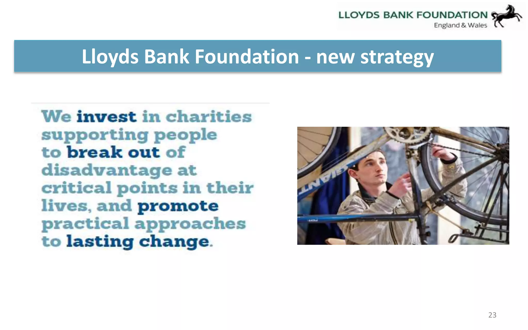 Lloyds Bank Foundation - new strategy 
23 
 