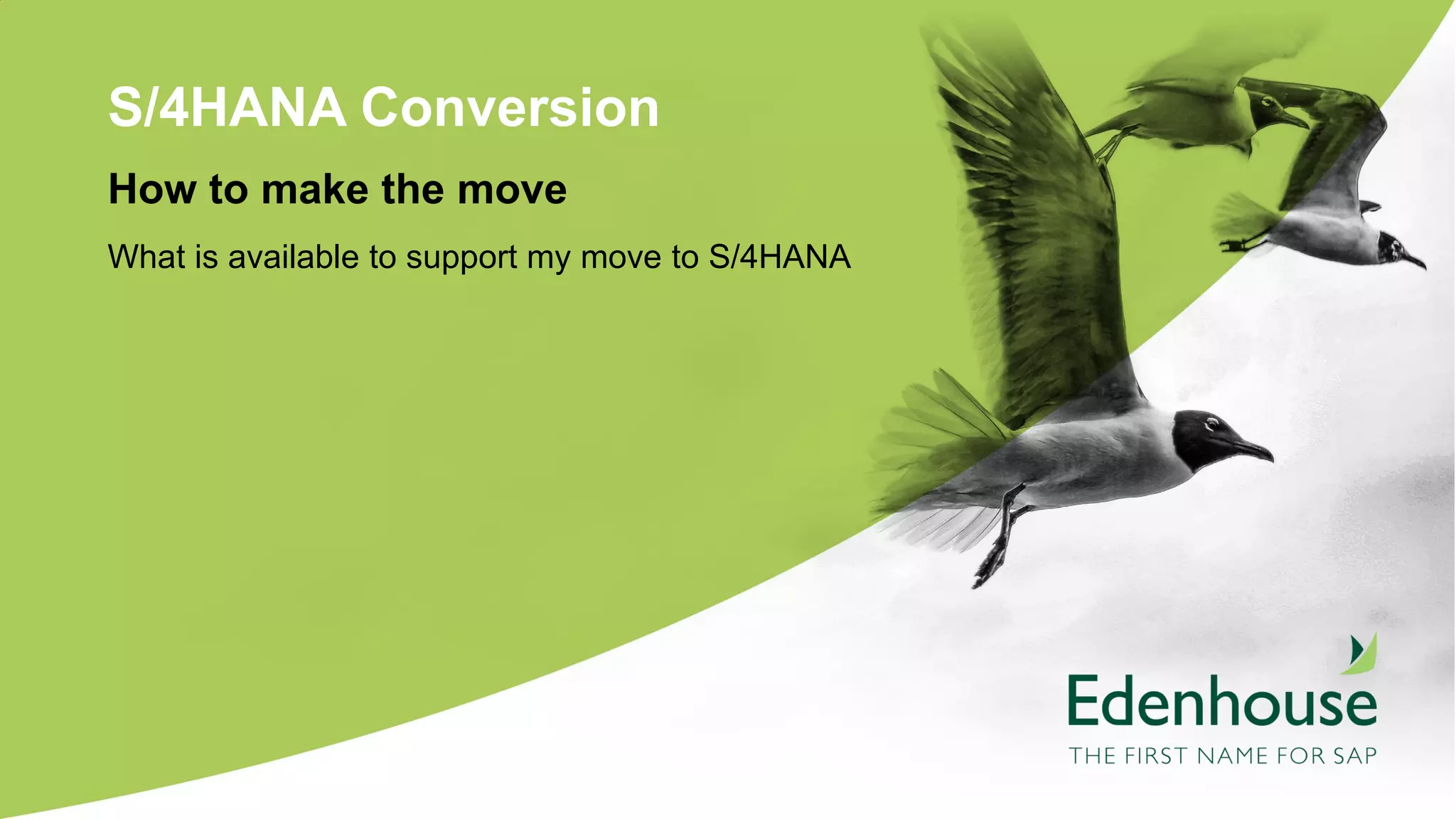 S/4HANA Conversion
What is available to support my move to S/4HANA
How to make the move
 
