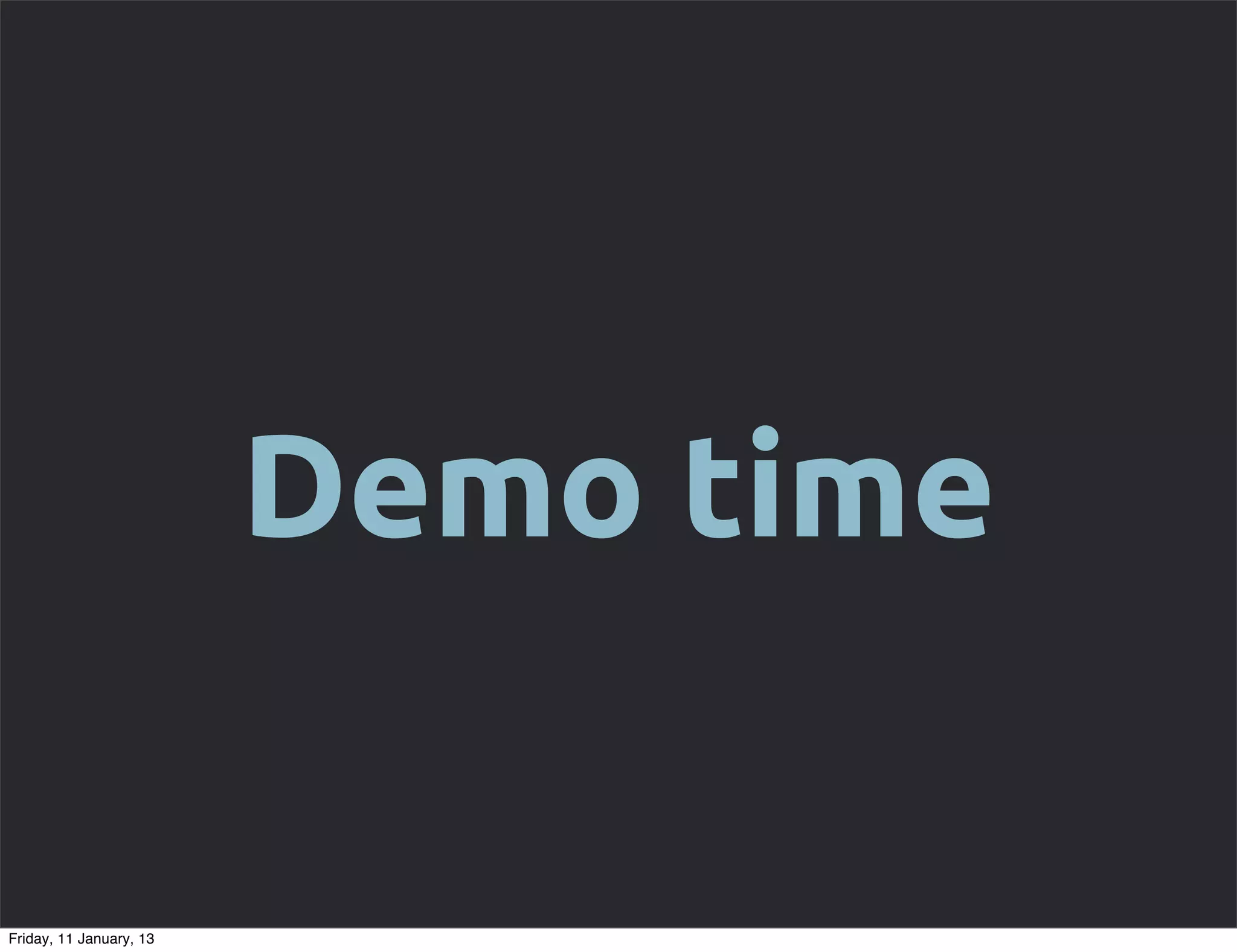 Demo time

Friday, 11 January, 13
 