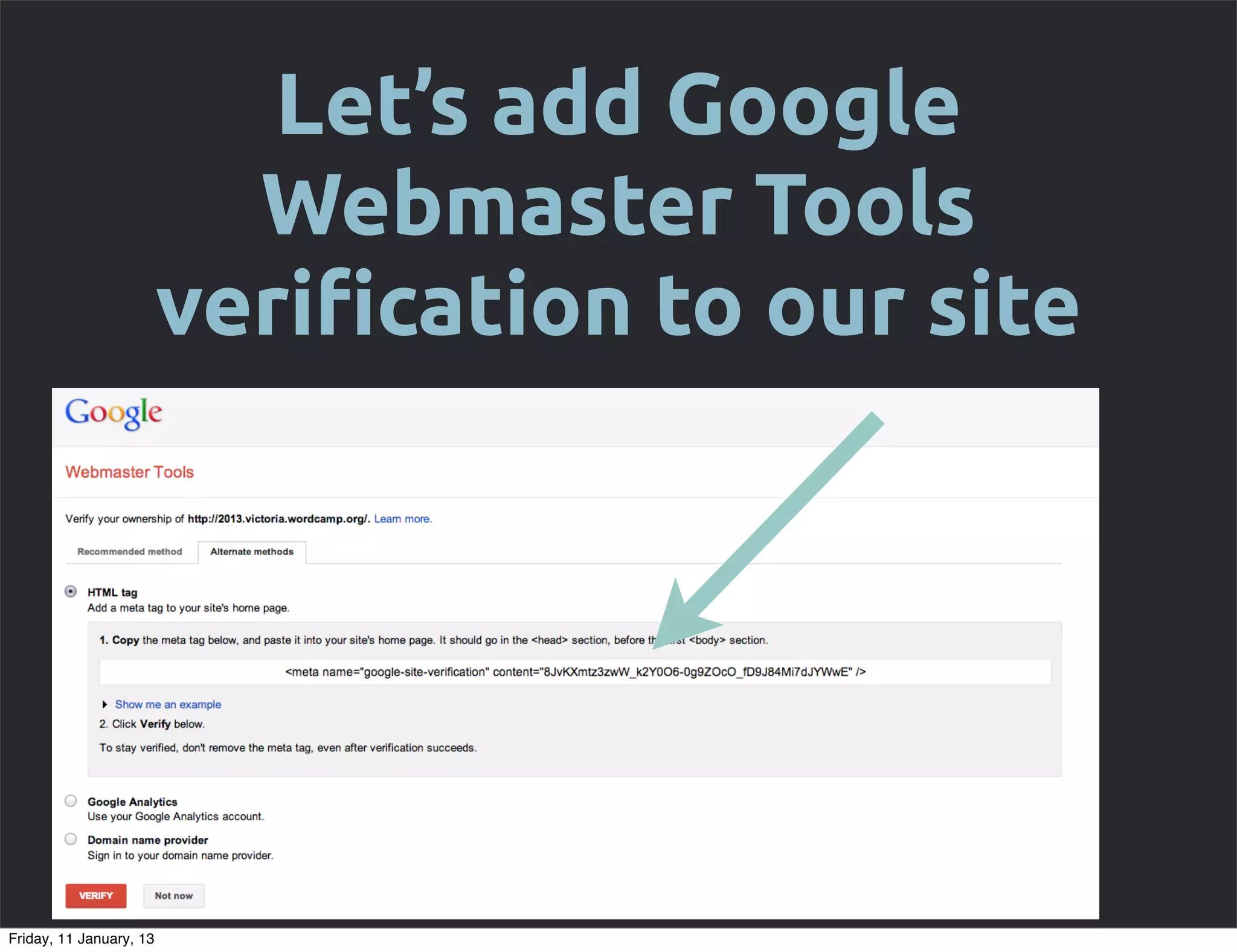 Let’s add Google
                           Webmaster Tools
                         veri!cation to our site




Friday, 11 January, 13
 
