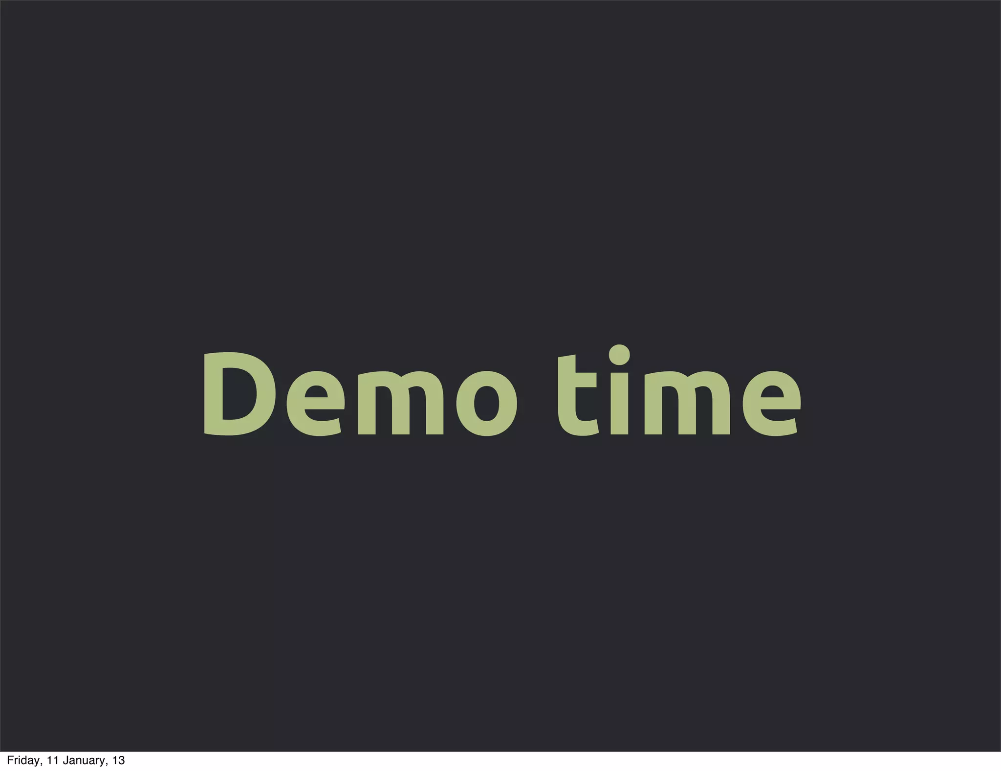 Demo time

Friday, 11 January, 13
 