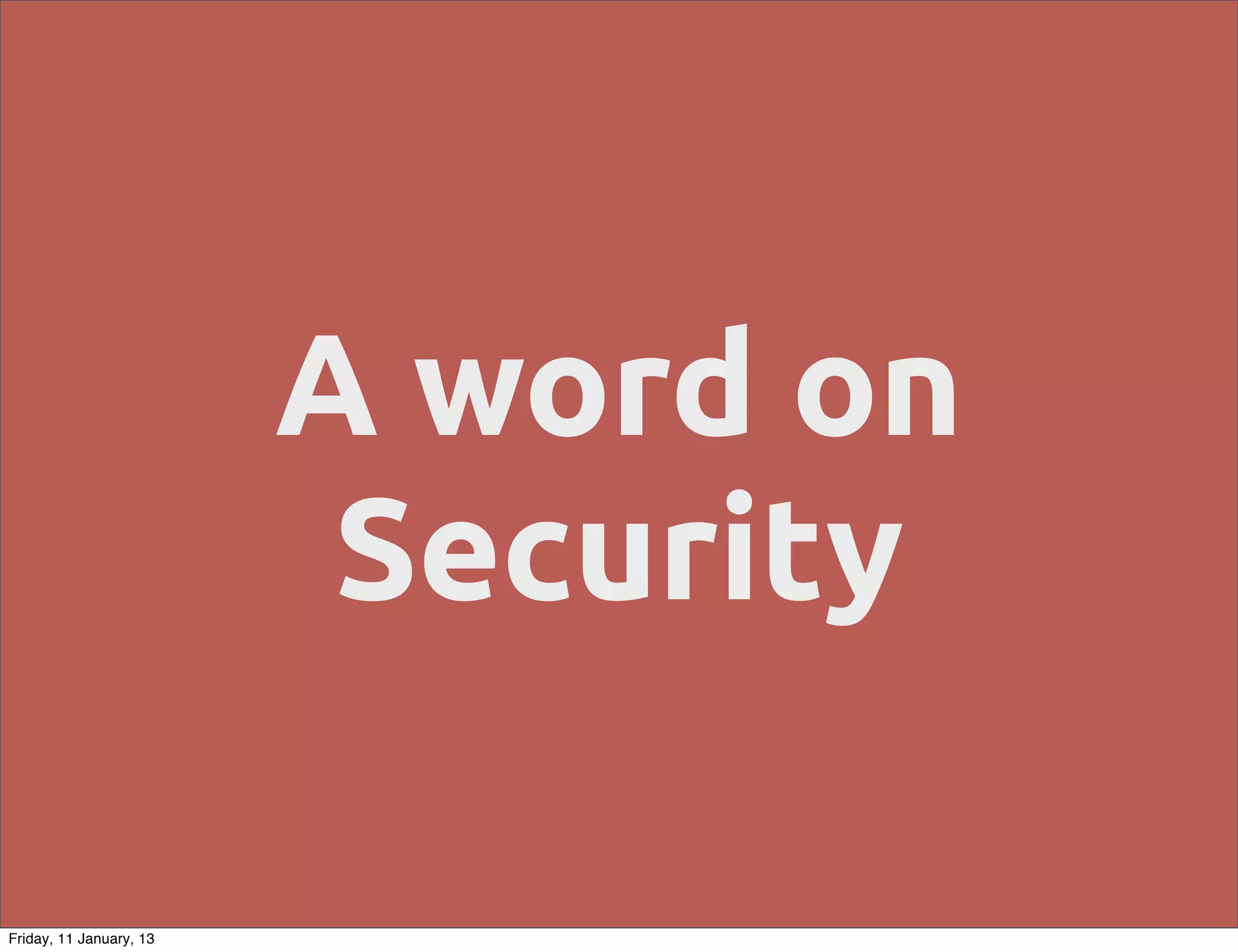 A word on
                          Security

Friday, 11 January, 13
 