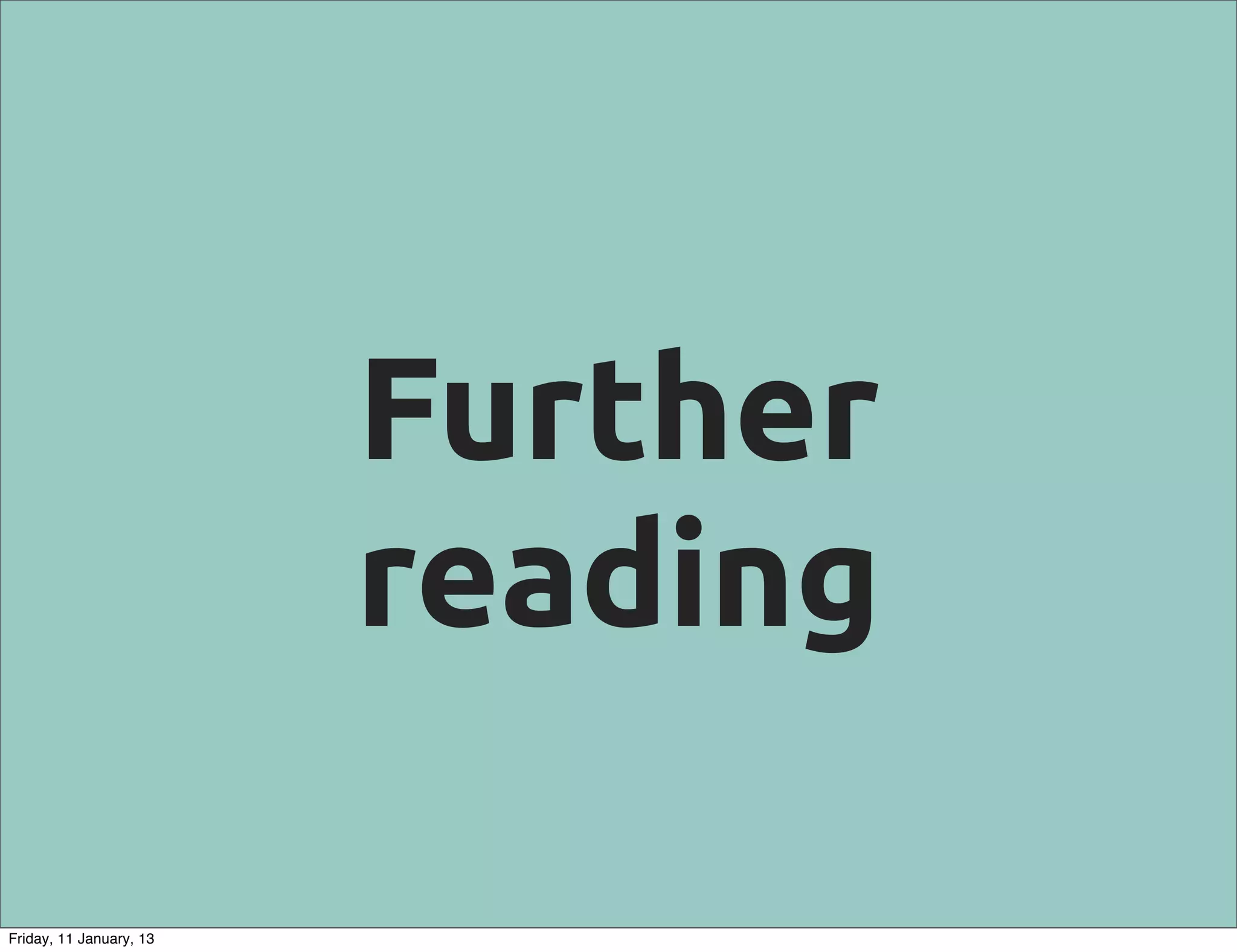 Further
                         reading

Friday, 11 January, 13
 
