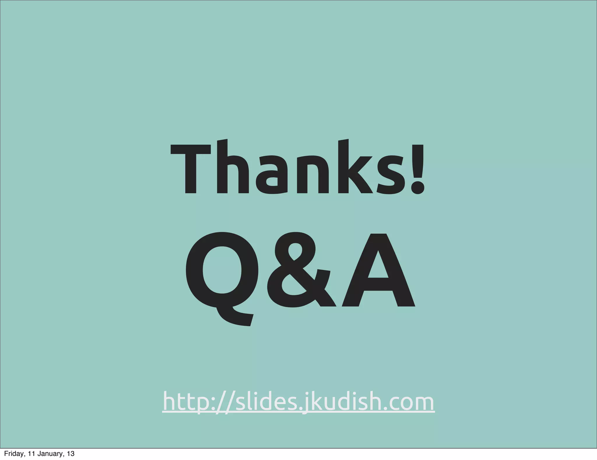Thanks!
                          Q&A
                         http://slides.jkudish.com
Friday, 11 January, 13
 