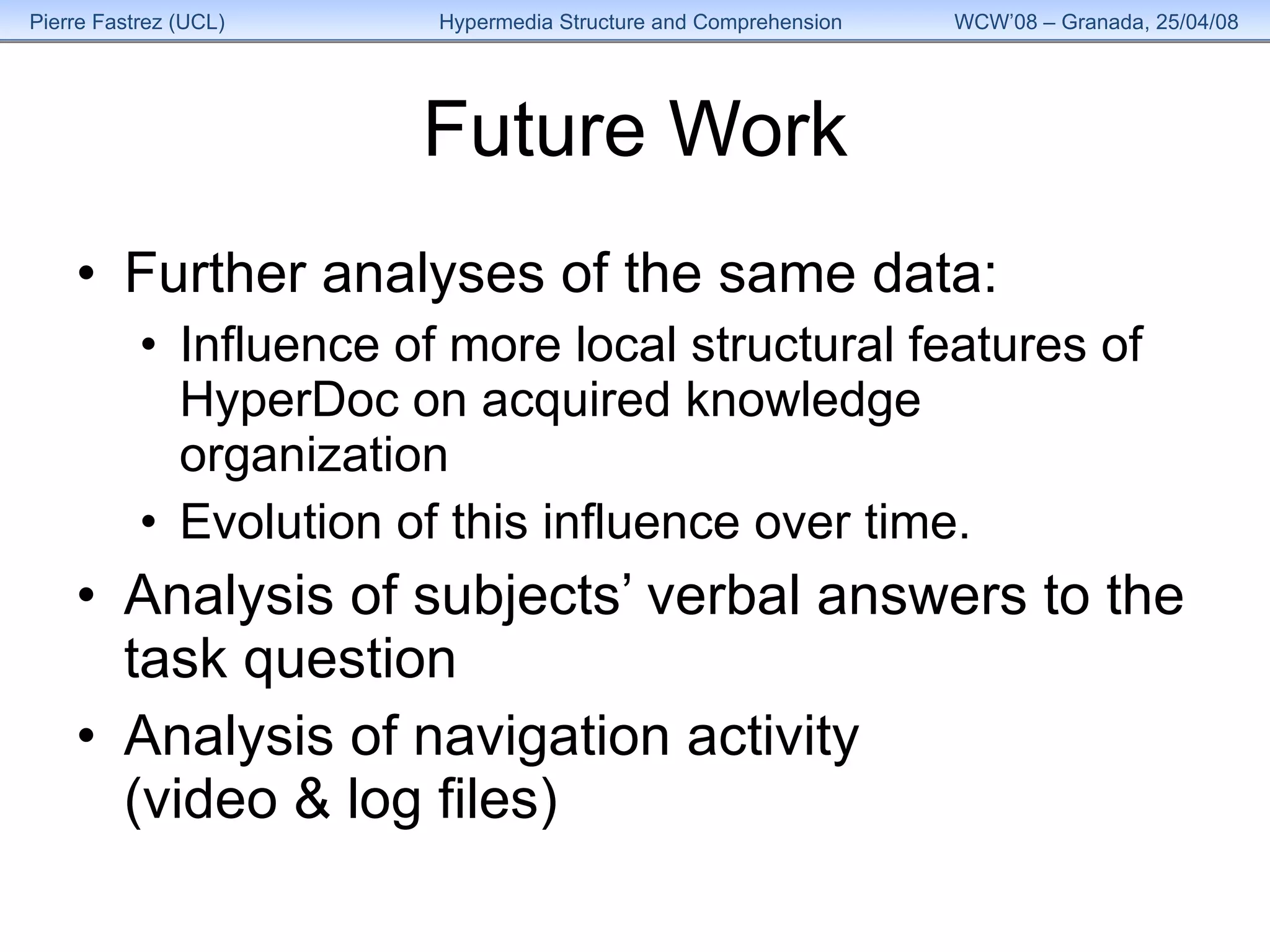 Future Work Further analyses of the same data: Influence of more local structural features of HyperDoc on acquired knowledge organization Evolution of this influence over time.  Analysis of subjects’ verbal answers to the task question Analysis of navigation activity  (video & log files) 