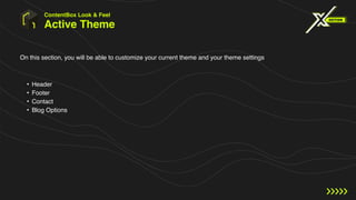 Active Theme
• Header
• Footer
• Contact
• Blog Options
On this section, you will be able to customize your current theme and your theme settings
ContentBox Look & Feel
 
