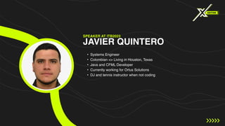 JAVIER QUINTERO
SPEAKER AT ITB2023
• Systems Engineer
• Colombian => Living in Houston, Texas
• Java and CFML Developer
• Currently working for Ortus Solutions
• DJ and tennis instructor when not coding
 