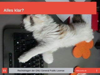 21
Alles klar?
Rechtsfragen der GNU General Public License WebJustiz.de
 